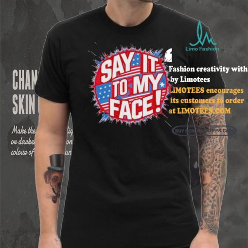 Official Say It To My Face Democratic Fun T Shirt
