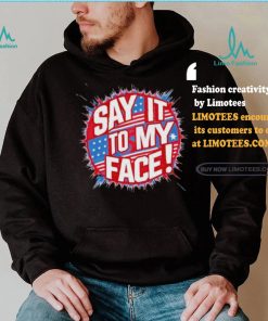 Official Say It To My Face Democratic Fun T Shirt