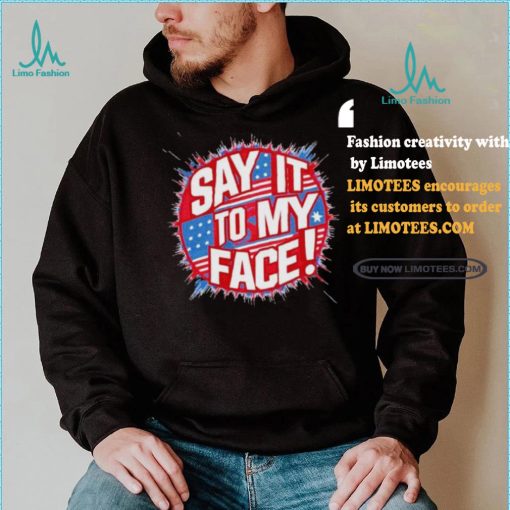 Official Say It To My Face Democratic Fun T Shirt
