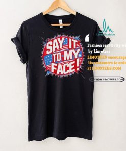 Official Say It To My Face Democratic Fun T Shirt
