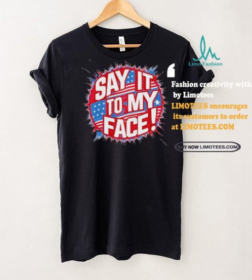 Official Say It To My Face Democratic Fun T Shirt