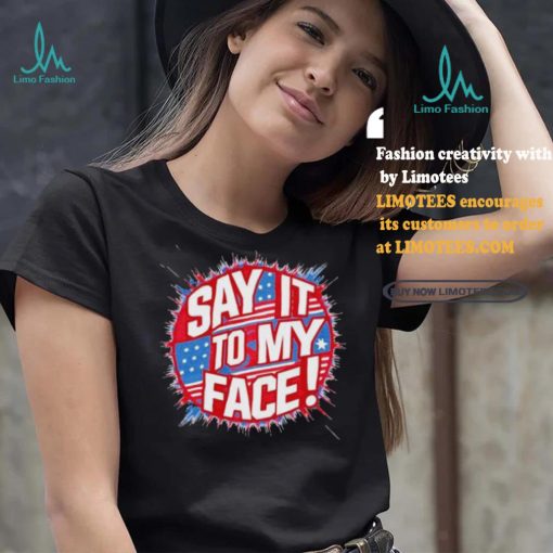 Official Say It To My Face Democratic Fun T Shirt