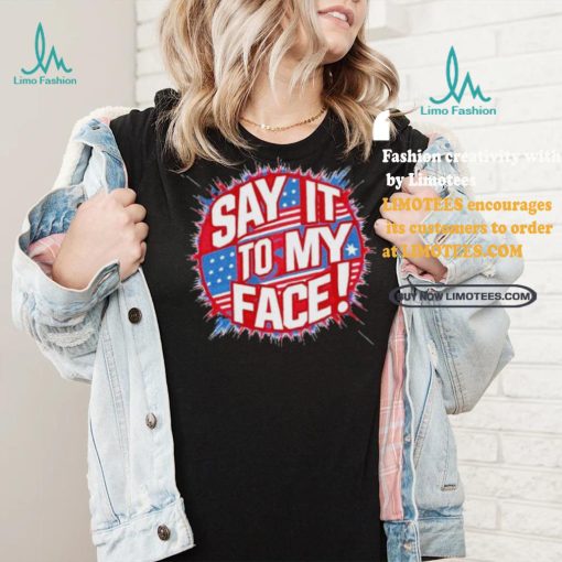 Official Say It To My Face Democratic Fun T Shirt