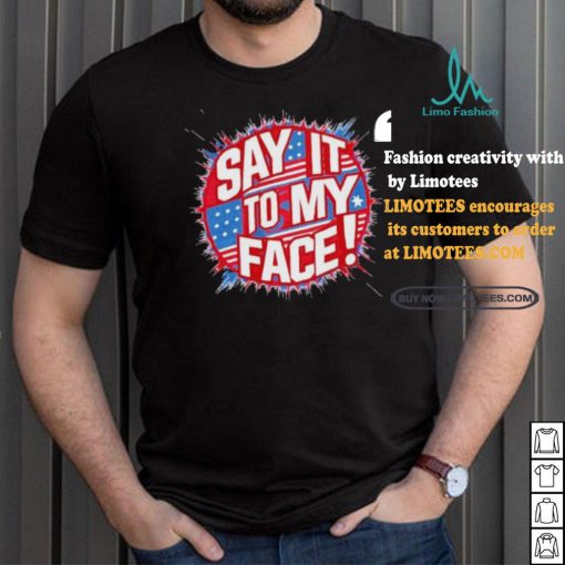 Official Say It To My Face Democratic Fun T Shirt