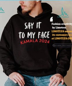 Official Say It To My Face Kamala Harris Quote Shirt