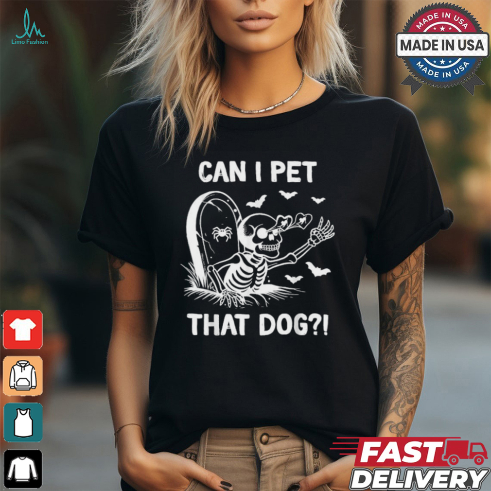 Official Skeleton can I pet that dog halloween T shirt Official Skeleton can I pet that dog halloween T shirt