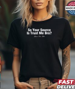 Official So Your Source Is Trust Me Bro Knowa Was Taken t shirt
