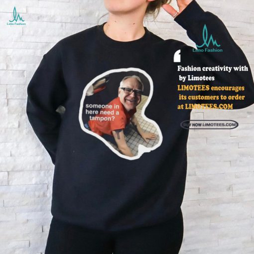 Official Tim Walz Someone In Here Need a Tampon Shirt