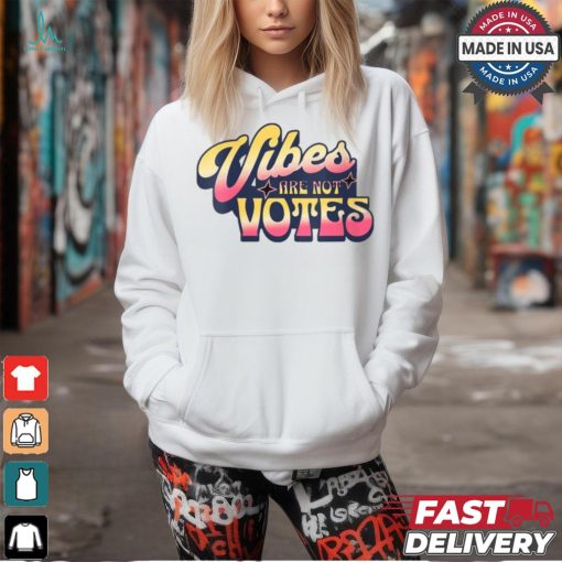 Official Vibes are not votes quote T shirt