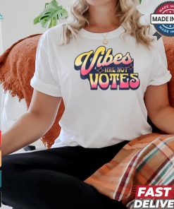 Official Vibes are not votes quote T shirt