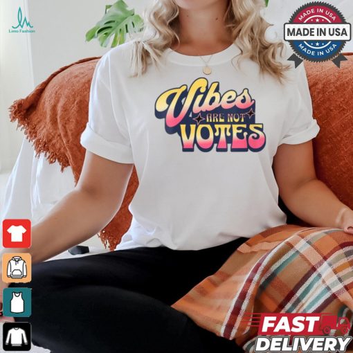 Official Vibes are not votes quote T shirt