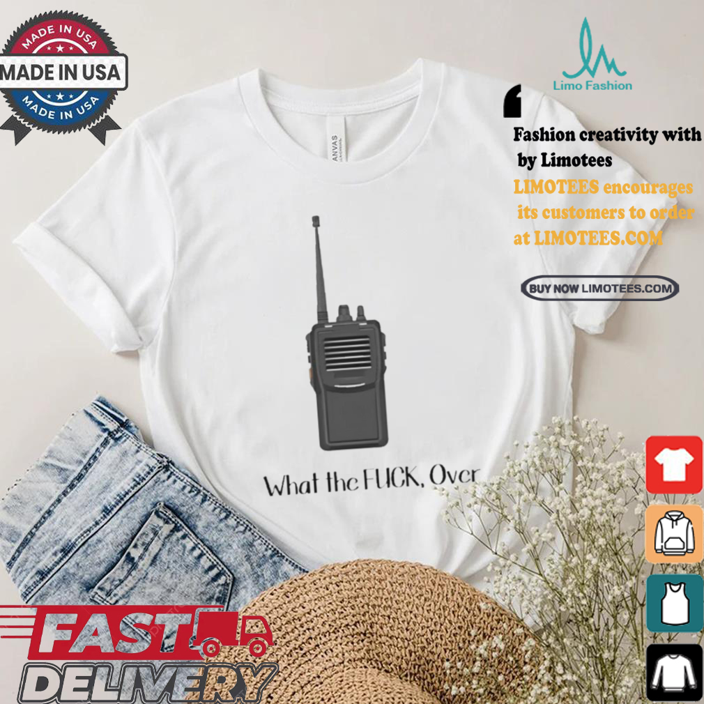 Official Walkie Talkie What The Fuck, Over t shirt Official Walkie Talkie What The Fuck, Over t shirt