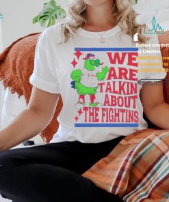 Official We Are Talking About The Fightins Philadelphia Phillies T Shirt