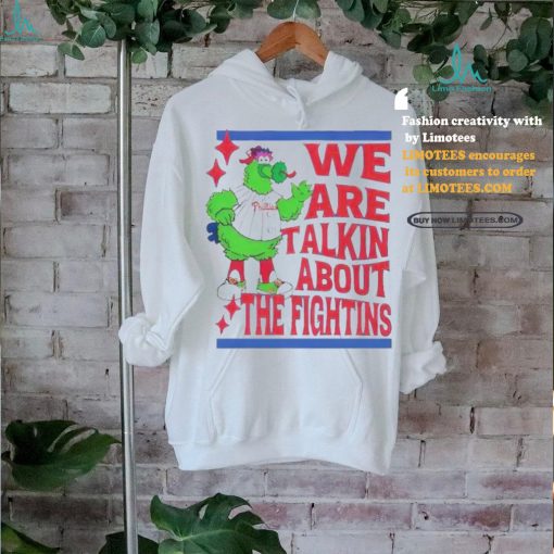 Official We Are Talking About The Fightins Philadelphia Phillies T Shirt