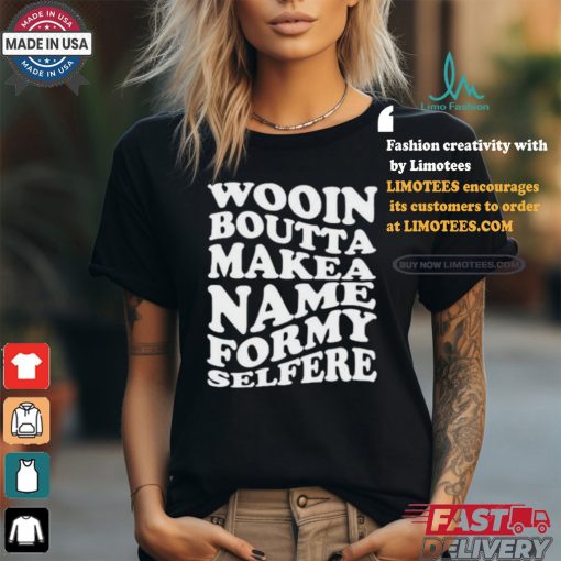 Official Wooin boutta make a name for my selfere T shirt