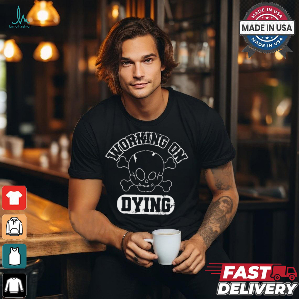 Official Working On Dying Skull Vintage t shirt Official Working On Dying Skull Vintage t shirt