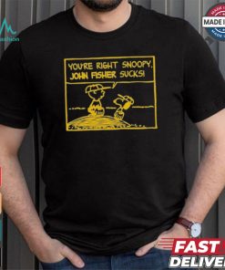 Official You’Re Right Snoopy John Fisher Sucks T shirt