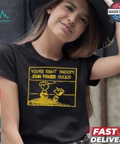 Official You’Re Right Snoopy John Fisher Sucks T shirt