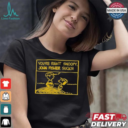 Official You’Re Right Snoopy John Fisher Sucks T shirt