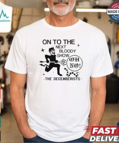 On To The Next Bloody Show Oh No The Decemberists Shirt