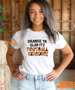 Orange Ya Glad It's Football Season Shirt