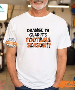Orange Ya Glad It's Football Season Shirt