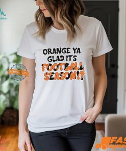 Orange Ya Glad It's Football Season Shirt