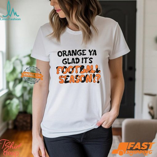 Orange Ya Glad It’s Football Season Shirt