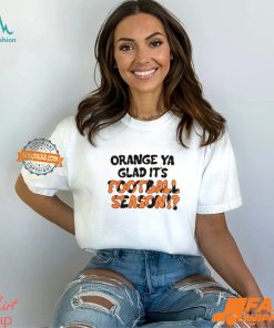 Orange Ya Glad It's Football Season Shirt