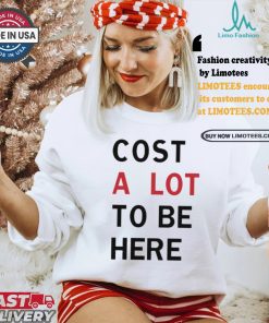 Original Cost A Lot To Be Here Shirt