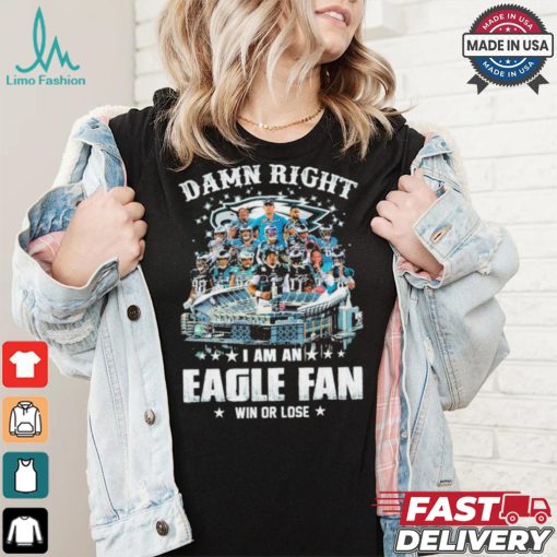 Original Damn Right I am an Philadelphia Eagle fan win or lose Philadelphia football players 2024 signatures shirt