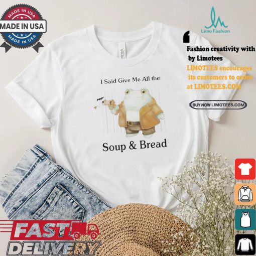 Original I Said Give Me All The Pop Soup & Bread T Shirt