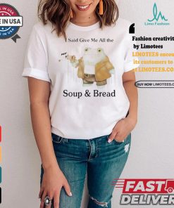 Original I Said Give Me All The Pop Soup & Bread T Shirt