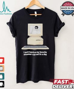 Original I Work Hard So My My Favorite Streamer Can Eat 5X A Day t shirt