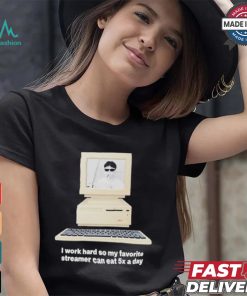 Original I Work Hard So My My Favorite Streamer Can Eat 5X A Day t shirt