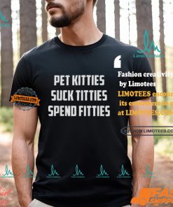 Pet Kitties Suck Titties Spend Fitties Shirt