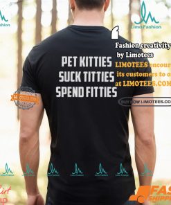 Pet Kitties Suck Titties Spend Fitties Shirt