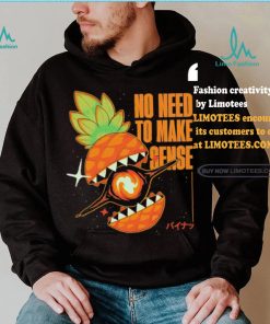 Pineapple no need to make sense shirt