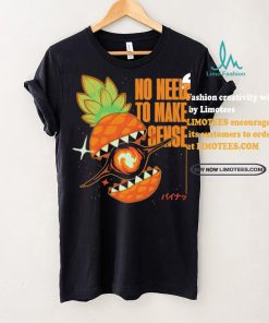 Pineapple no need to make sense shirt