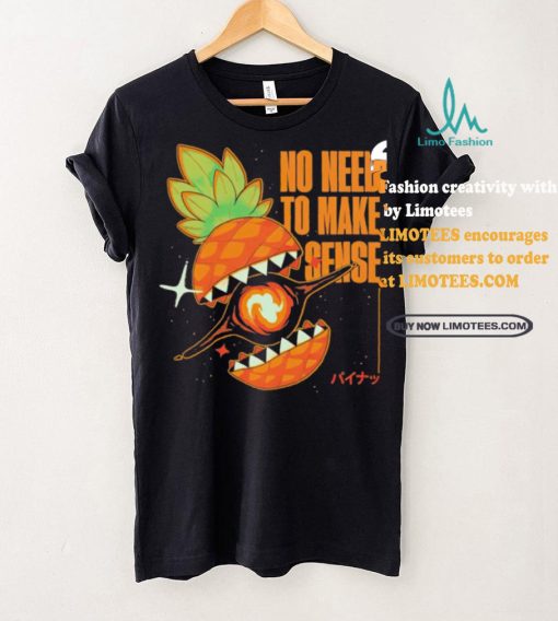 Pineapple no need to make sense shirt