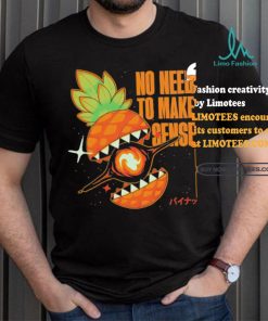 Pineapple no need to make sense shirt