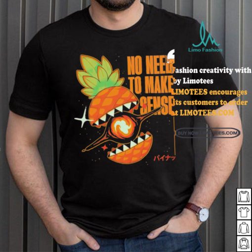 Pineapple no need to make sense shirt