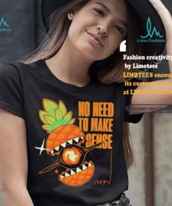 Pineapple no need to make sense shirt