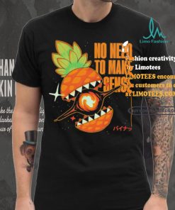 Pineapple no need to make sense shirt