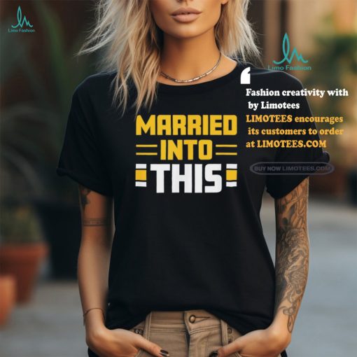 Pittsburgh Steelers Married In To This Shirt