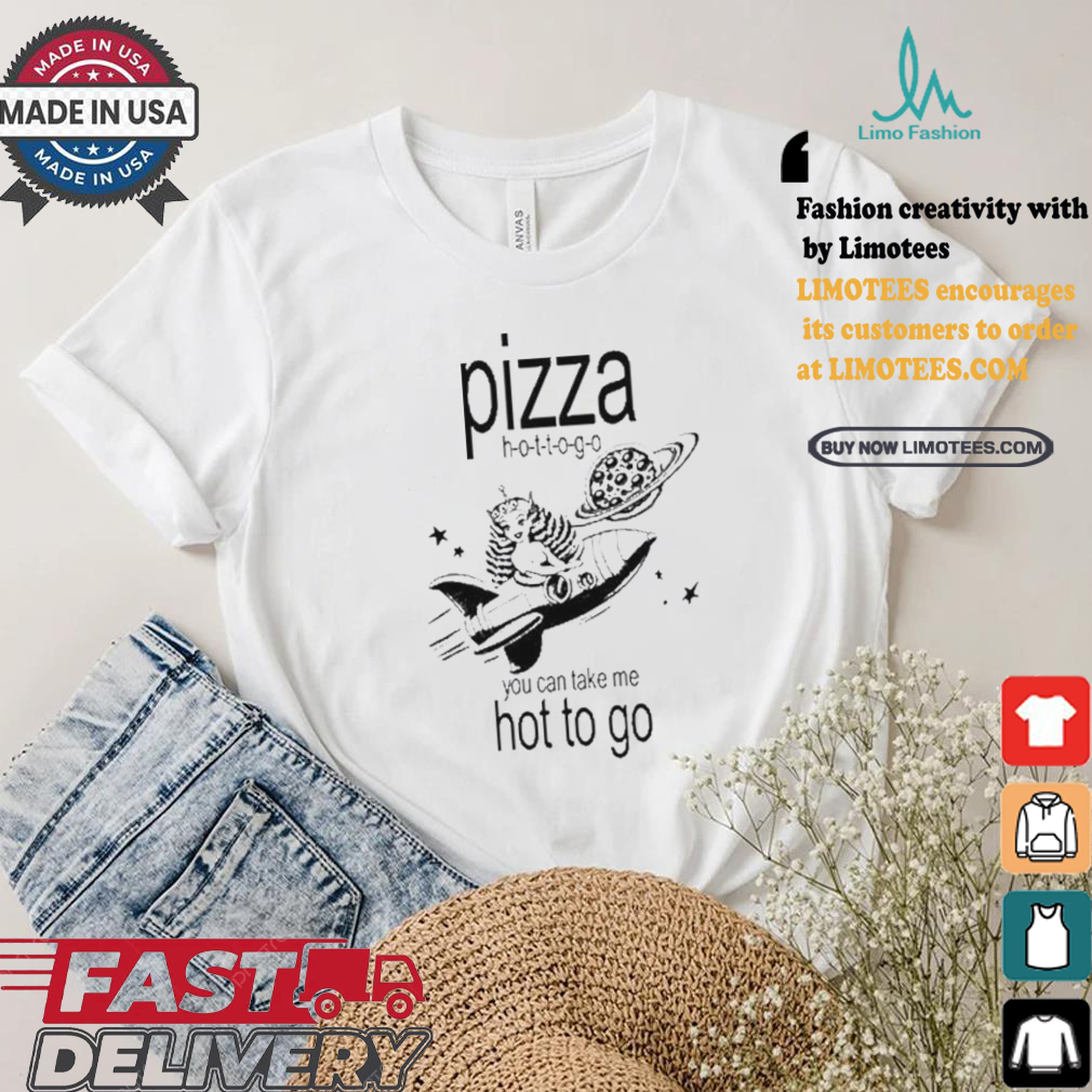 Pizza hot to go you can take me hot to go brat shirt Pizza hot to go you can take me hot to go brat shirt