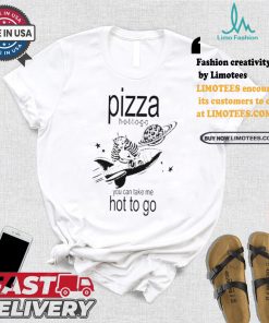Pizza hot to go you can take me hot to go brat shirt