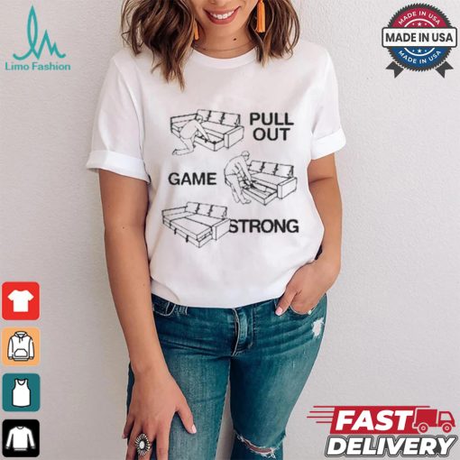 Pull Out Game Strong T shirt