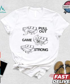 Pull Out Game Strong T shirt