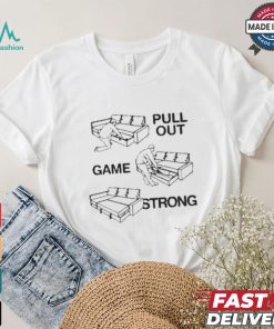Pull Out Game Strong T shirt